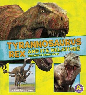 Tyrannosaurus Rex and Its Relatives: The Need-To-Know Facts by Megan Cooley Peterson