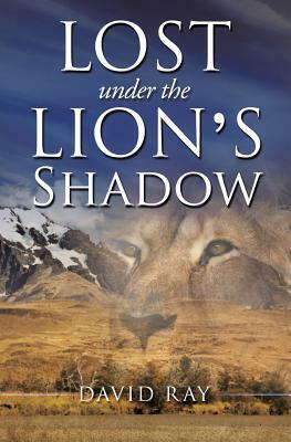 Lost Under the Lion's Shadow by David Ray