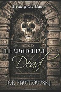 The Watchful Dead: A Tale of Old Hastur (A Ring Gargery Thriller) by Joe Pawlowski