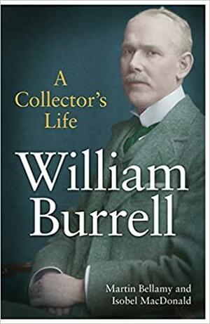 William Burrell: A Collector's Life by Isobel MacDonald, Martin Bellamy