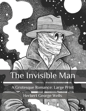 The Invisible Man: A Grotesque Romance: Large Print by H.G. Wells