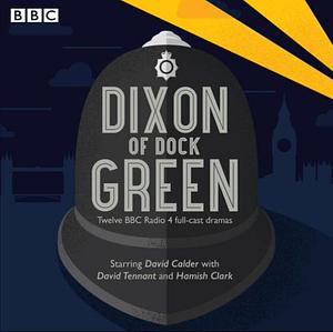 Dixon of Dock Green: 12 Episodes of the BBC Radio 4 Drama by Ted Willis, Sue Rodwell