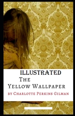 The Yellow Wallpaper Illustrated by Charlotte Perkins Gilman