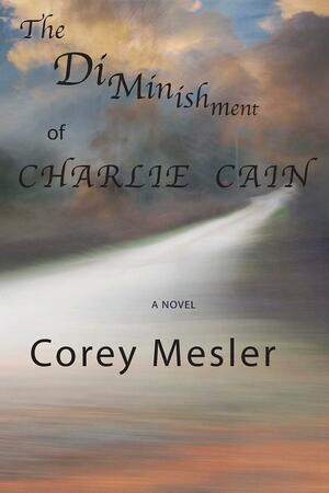The Diminishment of Charlie Cain by Corey Mesler