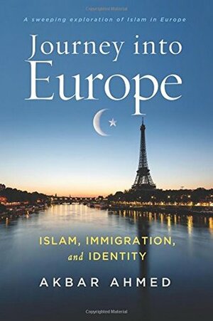 Journey Into Europe: Islam, Immigration, and Identity by Akbar Ahmed