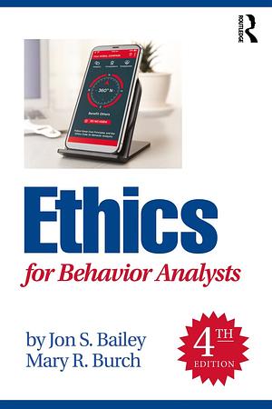 Ethics for Behavior Analysts: Fourth Edition by Jon S. Bailey, Mary R. Burch