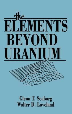The Elements Beyond Uranium by Walter D. Loveland, Glenn T. Seaborg