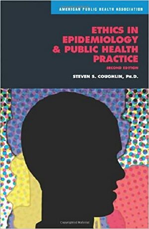 Ethics in Epidemiology & Public Health Practice: Collected Works by Steven S. Coughlin