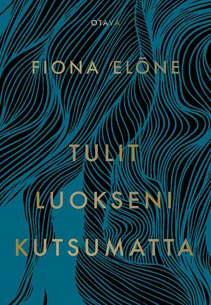 Tulit luokseni kutsumatta by Fiona Elone