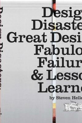 Design Disasters: Great Designers, Fabulous Failure & Lessons Learned by Steven Heller