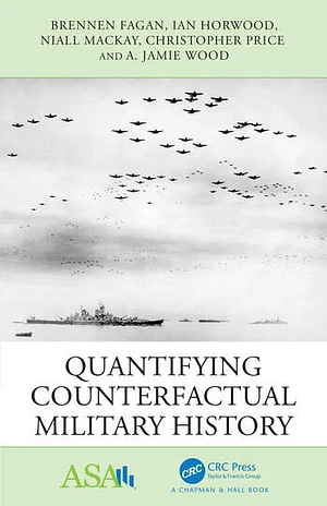 Quantifying Counterfactual Military History by Jamie Wood, Christopher Price, Brennen Fagan, Niall J. Mackay, Ian Horwood