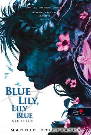Blue Lily, Lily Blue - Kék liliom by Maggie Stiefvater