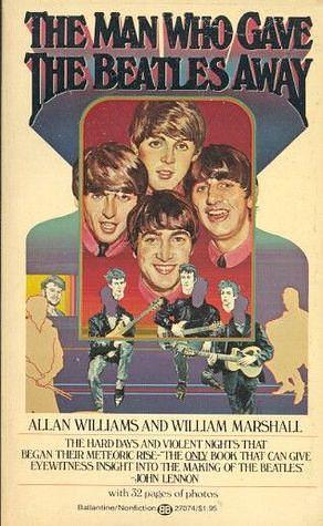 The Man Who Gave the  Beatles  Away: The Amazing True Story of The Beatles' Early Years by Allan Williams, Allan Williams, William Marshall