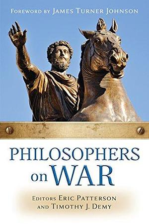 Philosophers on War by Timothy J. Demy, Eric Patterson