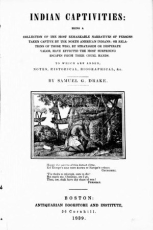 Indian Captivities: Being a Collection of the Most Remarkable Narratives of Persons Taken Captive by the North American Indians (1839) by Samuel Gardner Drake