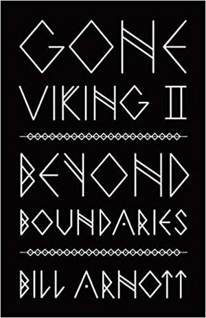 Gone Viking II: Beyond Boundaries by Bill Arnott