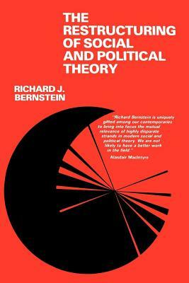 The Restructuring of Social and Political Theory by Richard J. Bernstein