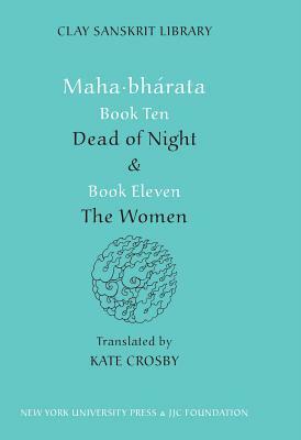 Mahabharata Books Ten and Eleven: "dead of Night" and "the Women" by 