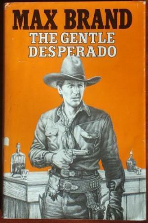 The Gentle Desperado by Frederick Schiller Faust, Max Brand