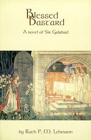Blessed Bastard: A Novel Of Sir Galahad by Ruth P.M. Lehmann