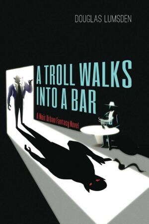 A Troll Walks into a Bar by Douglas Lumsden