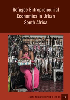 Refugee Entrepreneurial Economies in Urban South Africa by Godfrey Tawodzera, Jonathan Crush, Cameron McCordic