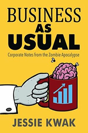 Business as Usual: Corporate Notes from the Zombie Apocalypse by Jessie Kwak