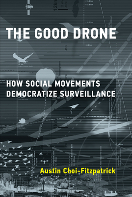 The Good Drone: How Social Movements Democratize Surveillance by Austin Choi-Fitzpatrick