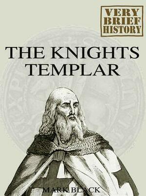 The Knights Templar: A Very Brief History by Mark Black