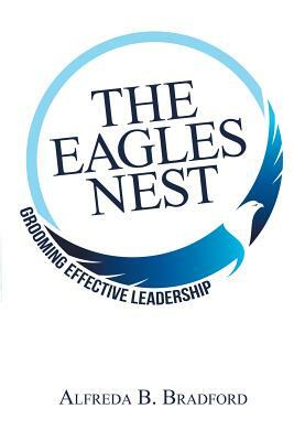 The Eagles Nest: Grooming Effective Leadership by Alfreda B. Bradford