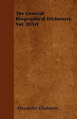 The General Biographical Dictionary, Vol. XXXII by Alexander Chalmers