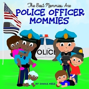 The Best Mommies are Police Officer Mommies by Donna Miele