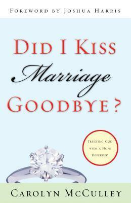 Did I Kiss Marriage Goodbye?: Trusting God with a Hope Deferred by Carolyn McCulley
