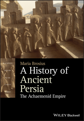 A History of Ancient Persia: The Achaemenid Empire by Maria Brosius