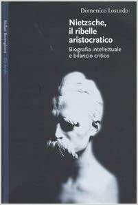 Nietzsche, il ribelle aristocratico: Biografia intellettuale e bilancio critico by Domenico Losurdo