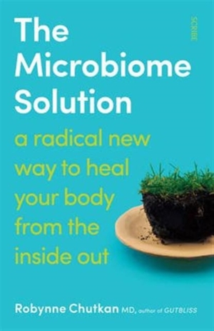 The Microbiome Solution: a radical new way to heal your body from the inside out by Robynne Chutkan