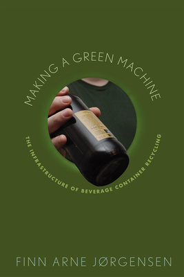 Making a Green Machine: The Infrastructure of Beverage Container Recycling by Finn Arne Jørgensen