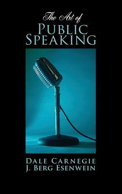 Art of Public Speaking by Dale Carnegie, J. Berg Esenwein