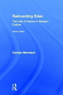 Reinventing Eden: The Fate of Nature in Western Culture by Carolyn Merchant