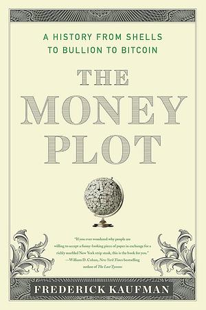 The Money Plot: A History from Shells to Bullion to Bitcoin by Frederick Kaufman