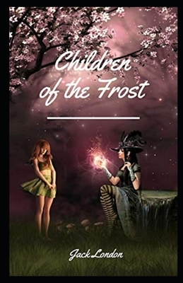 Children of the Frost Illustrated by Jack London