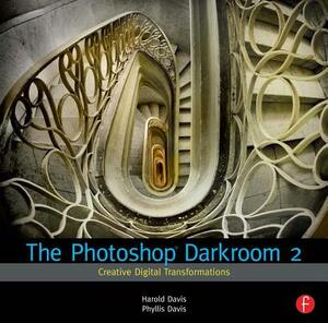 The Photoshop Darkroom 2: Creative Digital Transformations by Phyllis Davis, Harold Davis