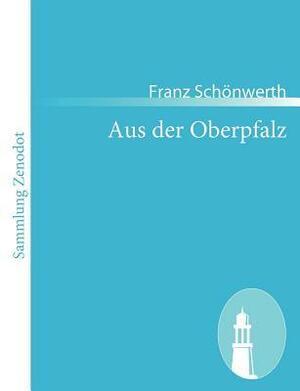 Aus Der Oberpfalz: Sitten und Sagen by Franz Xaver von Schönwerth