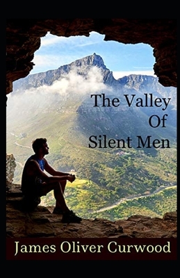 The Valley of Silent Men Illustrated by James Oliver Curwood