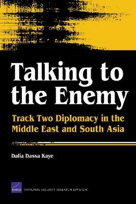 Talking to the Enemy: Track Two Diplomacy in the Middle East and South Asia by Dalia Dassa Kaye