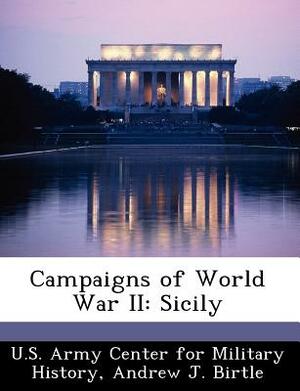 Campaigns of World War II: Sicily by Andrew J. Birtle