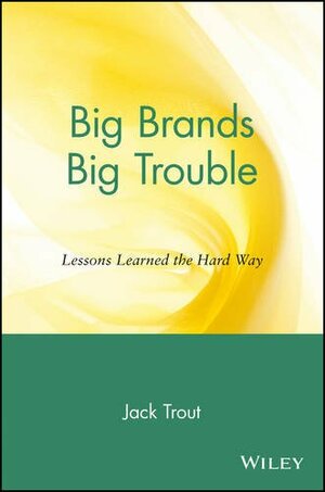 Big Brands, Big Trouble: Lessons Learned the Hard Way by Jack Trout