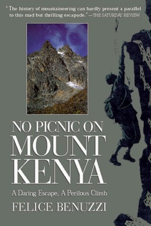 No Picnic on Mount Kenya: A Daring Escape, A Perilous Climb by Felice Benuzzi