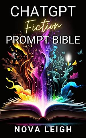 ChatGPT Fiction Prompt Bible by Nova Leigh