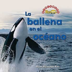 La Ballena en el Oceano = Whale in the Water by Dana Meachen Rau